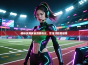 格林飒爽英姿赢得热议，誓继续超越极限